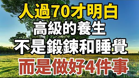 人過70才明白，高級的養生，不是鍛鍊和睡覺，而是做好4件事！【中老年心語】#養老 #幸福#人生 #晚年幸福 #深夜#讀書 #養生 #佛 #為人處世#哲理 - 天天要聞