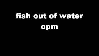 fish out of water - opm
