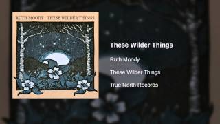 Video thumbnail of "Ruth Moody - These Wilder Things"