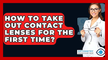 How To Take Out Contact Lenses For The First Time? - Optometry Knowledge Base