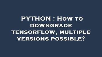 PYTHON : How to downgrade tensorflow, multiple versions possible?