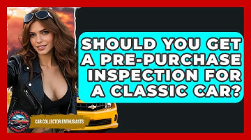 Should You Get A Pre-Purchase Inspection For A Classic Car? - Car Collector Enthusiasts