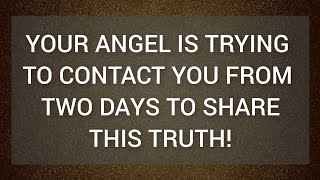 Your Angel Is Trying To Contact You From Two Days To Share This Truth  nt