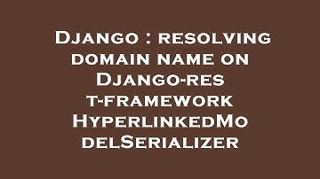 Django : resolving domain name on Django-rest-framework HyperlinkedModelSerializer