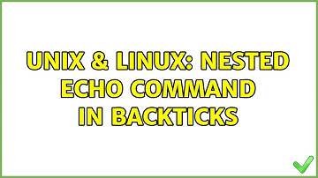 Unix & Linux: Nested echo command in backticks (2 Solutions!!)