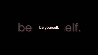 be yourself.