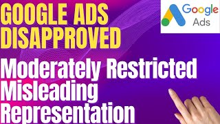 How to Solve Google Ads Disapproved for Moderately Restricted & Misleading Representation