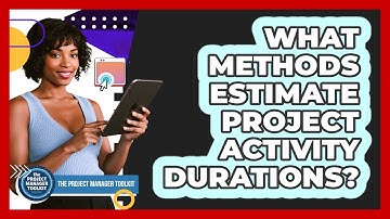 What Methods Estimate Project Activity Durations?