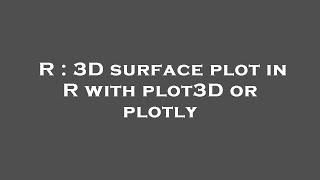 R : 3D surface plot in R with plot3D or plotly