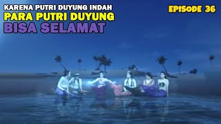 DUYUNG EPISODE 36 PART 2 KARENA PUTRI DUYUNG INDAH PARA PUTRI DUYUNG INI BISA SELAMAT