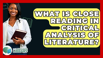 What Is Close Reading In Critical Analysis Of Literature? - The Language Library