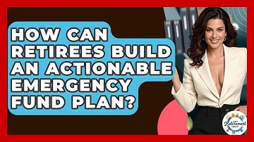 How Can Retirees Build An Actionable Emergency Fund Plan? - Get Retirement Help