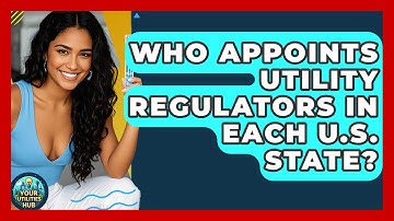 Who Appoints Utility Regulators in Each U.S. State? - Your Utilities Hub