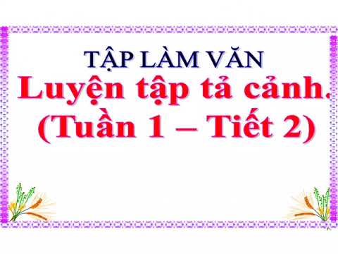 Tập làm văn: Cấu tạo của bài văn tả cảnh