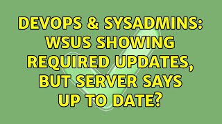 DevOps & SysAdmins: WSUS showing required updates, but server says up to date?