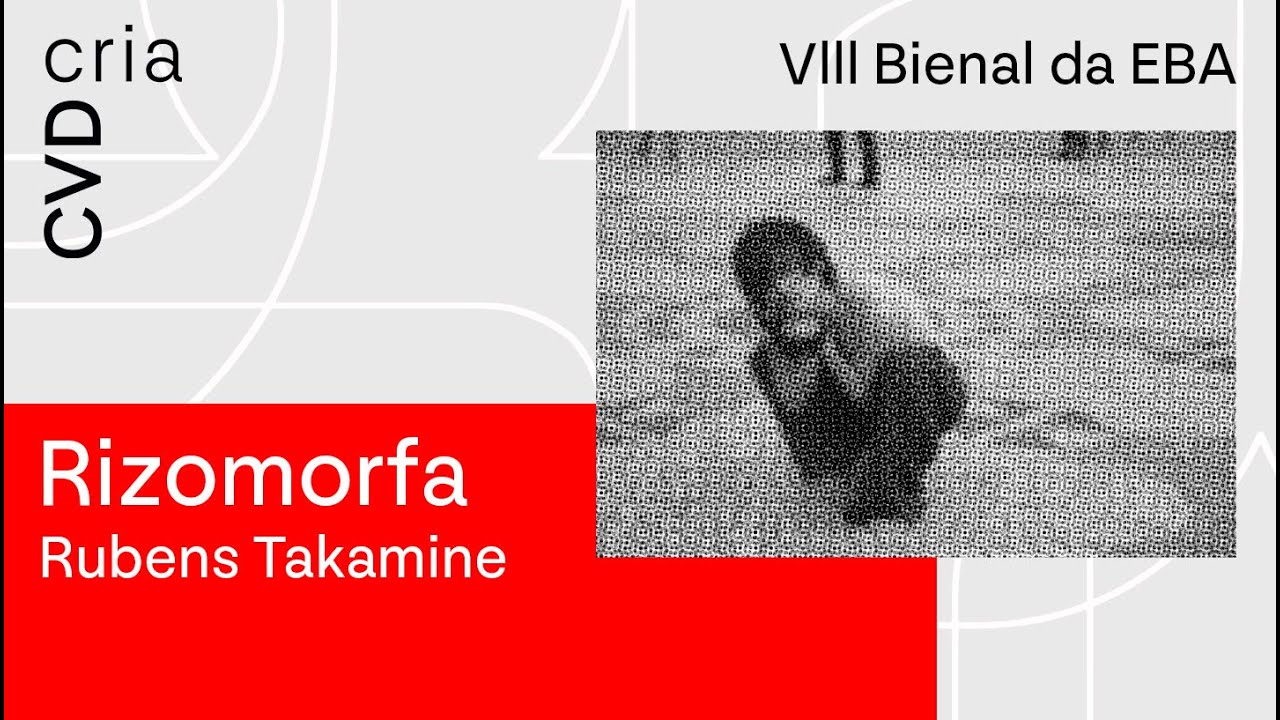 CVDcria Especial Bienal da EBA 2021 | Rizomorfa - Rubens Takamine