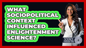 What Sociopolitical Context Influenced Enlightenment Science? - Science Through Time