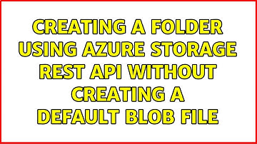 Creating a folder using Azure Storage Rest API without creating a default blob file (2 Solutions!!)