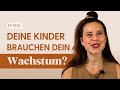 #138 Warum deine Kinder darauf angewiesen sind, dass Du innerlich wächst?