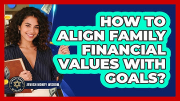 How To Align Family Financial Values With Goals?