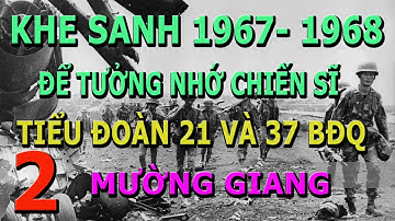 Khe Sanh 1967-1968 (Kỳ 2 hết)- Để Tưởng Nhớ Các Chiến Sĩ  Tiểu Đoàn 21 và 37 BĐQ- Mường Giang