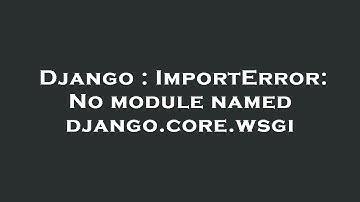Django : ImportError: No module named django.core.wsgi