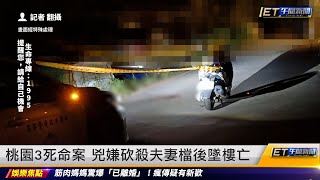 桃園3死命案 兇嫌砍殺夫妻檔後墜樓亡｜20231018 ET午間新聞