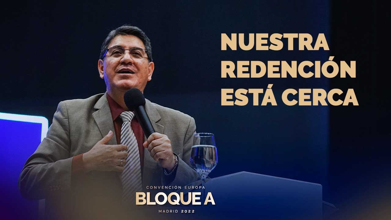 NUESTRA REDENCIÓN ESTA CERCA l REV. MARIO LIMA l CONVENCIÓN BLOQUE A ESPAÑA 2022