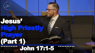 "Jesus' High Priestly Prayer (Part 1)" - John 17:1-5 (7.9.23) - Dr. Jordan N. Rogers