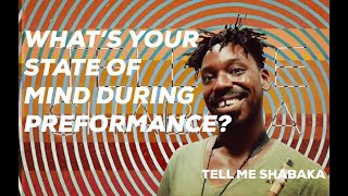 What's Your State of Mind During Performance? TELL ME SHABAKA