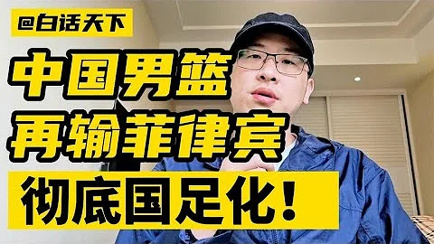 中國男籃再輸菲律賓，徹底國足化！【白話天下】 - 天天要聞