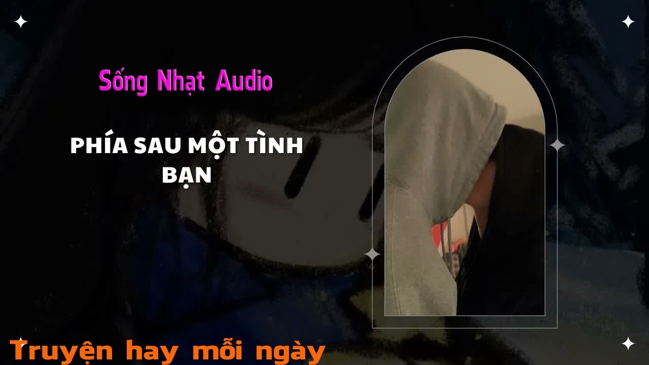 Truyện Audio｜Phía Sau Một Tình Bạn - Sống Nhạt Audio