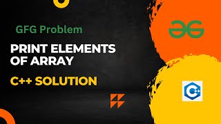 Print Elements of Array GFG Problem | c++ Program| GeeksforGeeks #geeksforgeeks #gfg #array