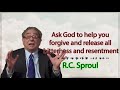 R.C. Sproul  - Ask God to help you forgive and release all bitterness and resentment