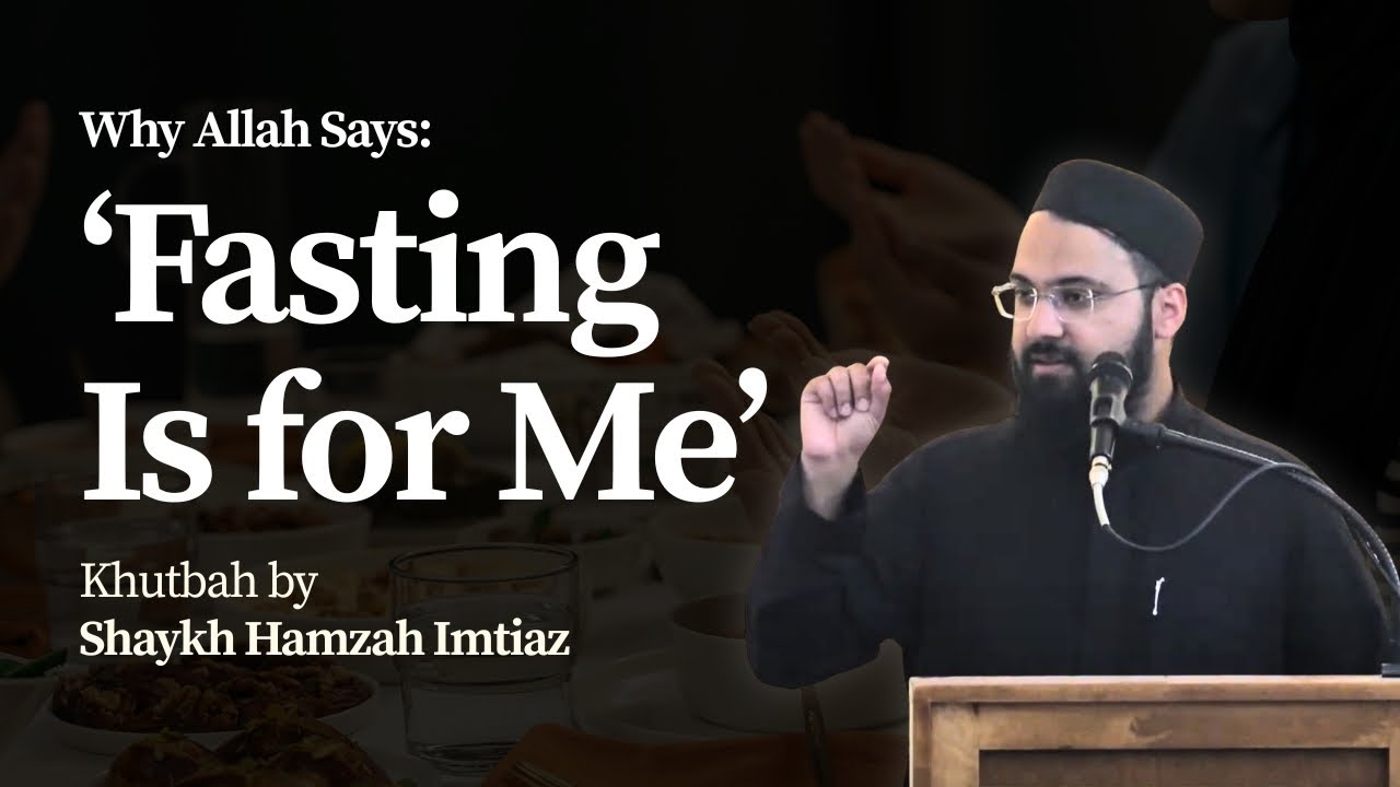 Why Allah Says: ‘Fasting Is for Me’ | Khutbah by Sh. Hamzah Imtiaz