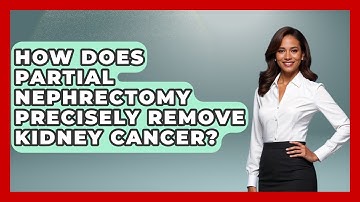 How Does Partial Nephrectomy Precisely Remove Kidney Cancer? - Kidney Cancer Support Hub