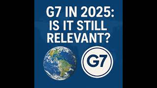 Is the G7 Still Relevant in Today’s World? | Power, Politics & the Future of Global Leadership
