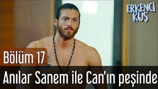 Erkenci Kuş 17. Bölüm - Anılar Sanem Ile Canın Peşinde