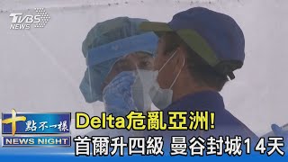Delta危亂亞洲! 首爾升四級 曼谷封城14天|十點不一樣20210709