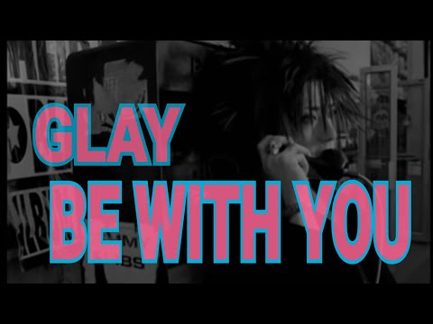 【GLAY】BE WITH YOU  album ver.