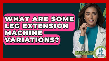 What Are Some Leg Extension Machine Variations? - Orthopedic Support Network