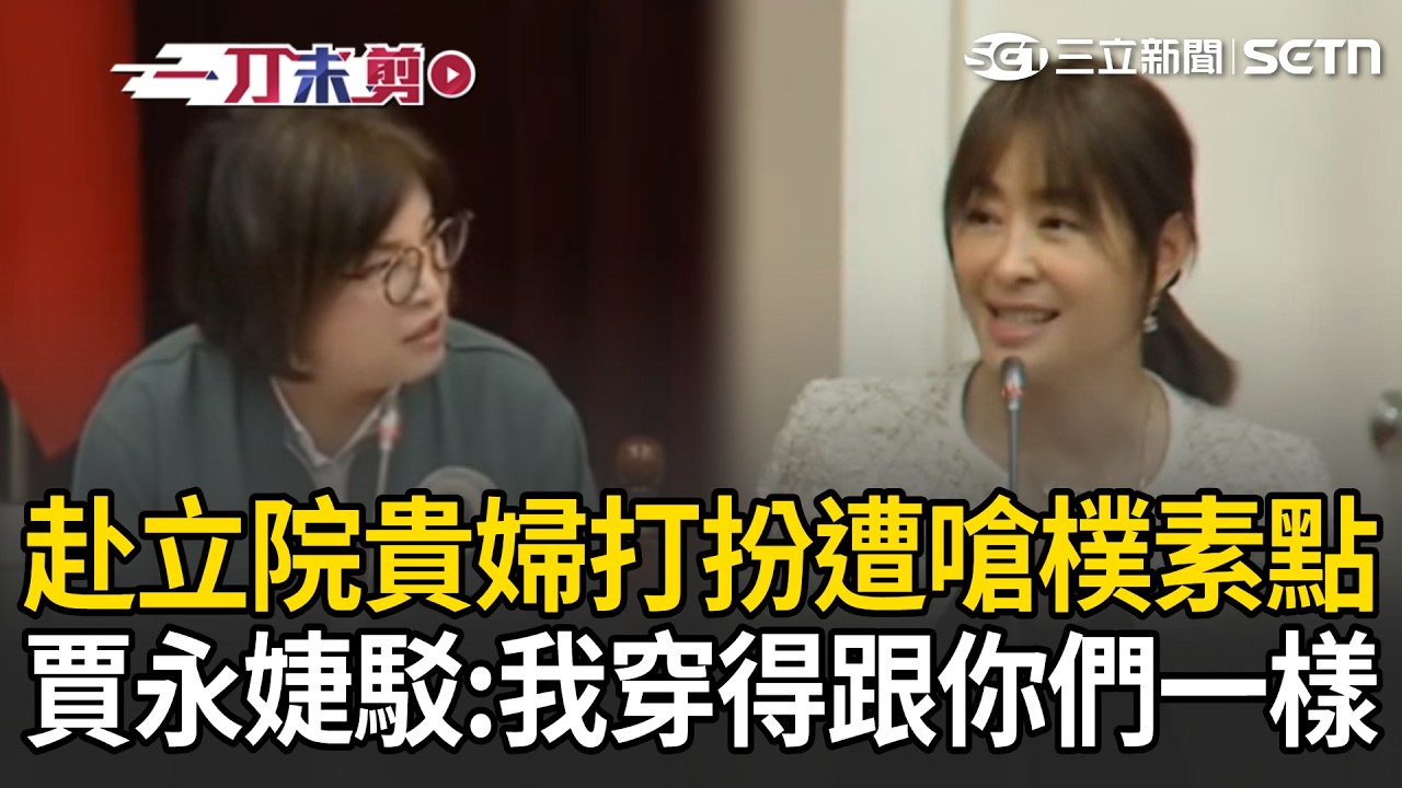 一刀未剪｜賈永婕「香奈兒耳環+12萬項鍊」赴立院備詢 遭召委當面洗臉「請穿跟我們一樣純樸」！賈永婕不服反駁：我跟你們穿的都一樣欸！下秒遭無視直接打斷...｜三立新聞LIVE