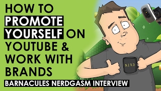 How to Promote Yourself on YouTube and Reach Out to Brands — Barnacules Nerdgasm Interview