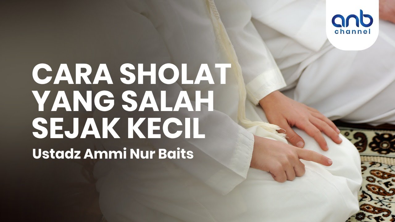 Cara Sholat Yang Salah Sejak Kecil | Ustadz Ammi Nur Baits, S.T., BA