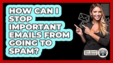 How Can I Stop Important Emails From Going To Spam? - TheEmailToolbox.com