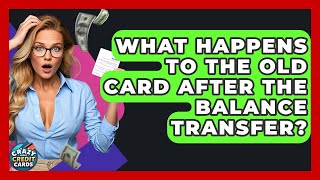 What Happens To The Old Card After The Balance Transfer? - Crazy About Credit Cards