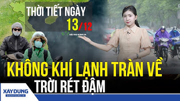 Dự báo thời tiết ngày mai 13/12: Bắc Bộ chuyển rét đậm, mưa xối xả | BXD
