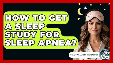 How To Get A Sleep Study For Sleep Apnea? - Sleep Wellness Workshop