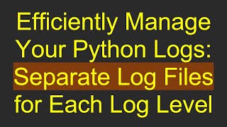 Efficiently Manage Your Python Logs: Separate Log Files for Each Log Level