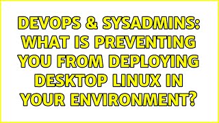 DevOps & SysAdmins: What is preventing you from deploying desktop Linux in your environment?